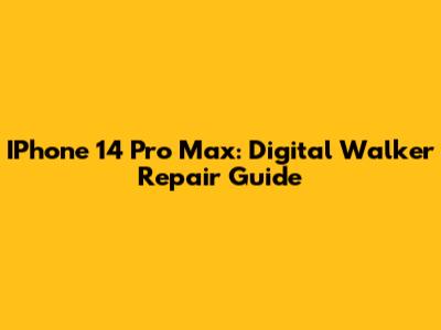 IPhone 14 Pro Max: Digital Walker Repair Guide