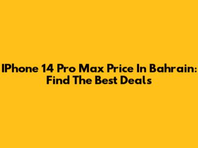 IPhone 14 Pro Max Price In Bahrain: Find The Best Deals
