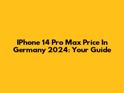 IPhone 14 Pro Max Price In Germany 2024: Your Guide