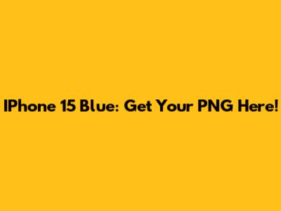 IPhone 15 Blue: Get Your PNG Here!