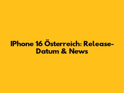IPhone 16 Österreich: Release-Datum & News