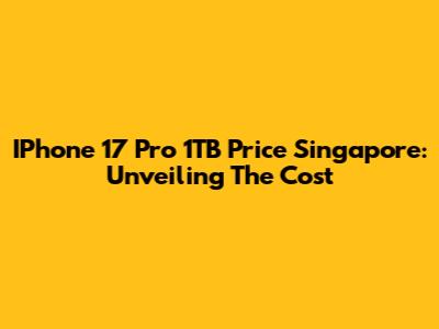 IPhone 17 Pro 1TB Price Singapore: Unveiling The Cost