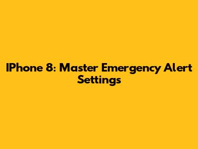 IPhone 8: Master Emergency Alert Settings