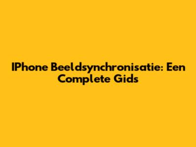 IPhone Beeldsynchronisatie: Een Complete Gids