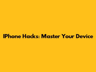 IPhone Hacks: Master Your Device
