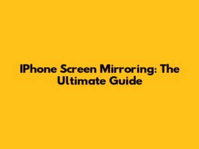 IPhone Screen Mirroring: The Ultimate Guide