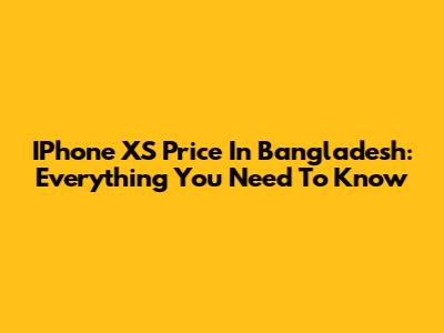 IPhone XS Price In Bangladesh: Everything You Need To Know