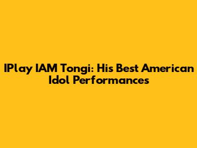 IPlay IAM Tongi: His Best American Idol Performances