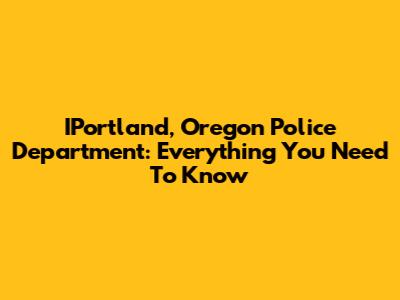 IPortland, Oregon Police Department: Everything You Need To Know
