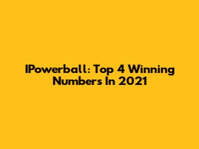 IPowerball: Top 4 Winning Numbers In 2021