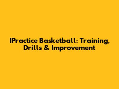 IPractice Basketball: Training, Drills & Improvement