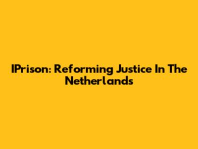 IPrison: Reforming Justice In The Netherlands