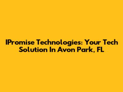 IPromise Technologies: Your Tech Solution In Avon Park, FL