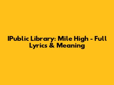 IPublic Library: "Mile High" - Full Lyrics & Meaning