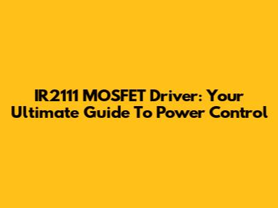 IR2111 MOSFET Driver: Your Ultimate Guide To Power Control