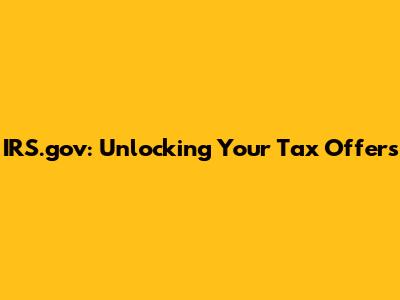 IRS.gov: Unlocking Your Tax Offers