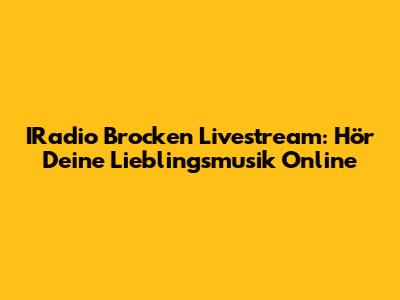 IRadio Brocken Livestream: Hör Deine Lieblingsmusik Online