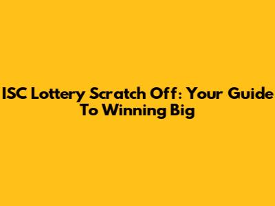 ISC Lottery Scratch Off: Your Guide To Winning Big