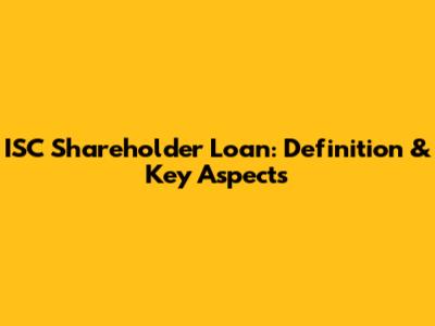 ISC Shareholder Loan: Definition & Key Aspects