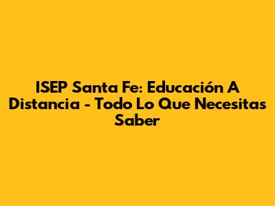 ISEP Santa Fe: Educación A Distancia - Todo Lo Que Necesitas Saber