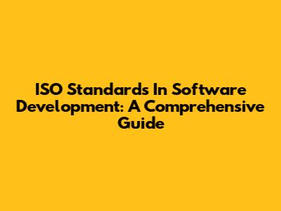 ISO Standards In Software Development: A Comprehensive Guide