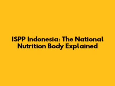 ISPP Indonesia: The National Nutrition Body Explained