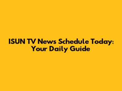 ISUN TV News Schedule Today: Your Daily Guide