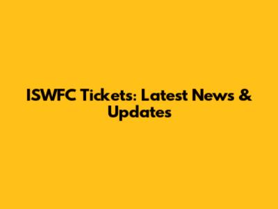 ISWFC Tickets: Latest News & Updates