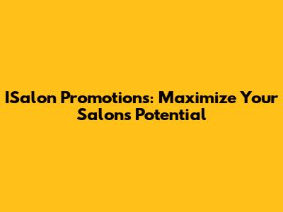 ISalon Promotions: Maximize Your Salon's Potential