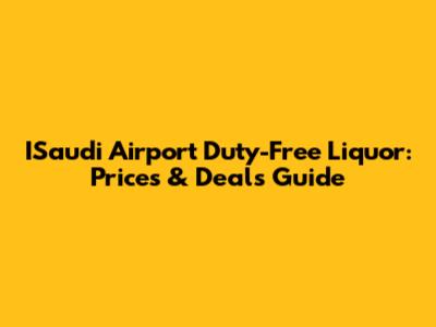 ISaudi Airport Duty-Free Liquor: Prices & Deals Guide