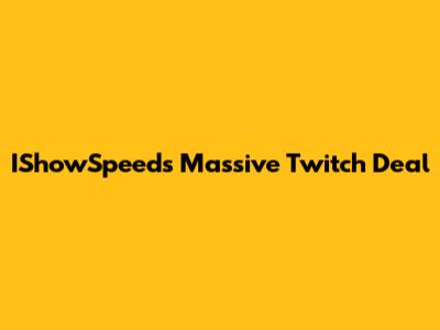 IShowSpeed's Massive Twitch Deal