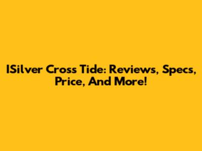 ISilver Cross Tide: Reviews, Specs, Price, And More!