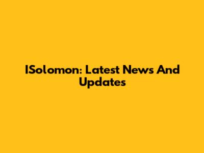 ISolomon: Latest News And Updates