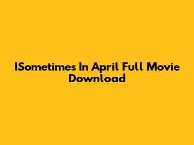 ISometimes In April Full Movie Download