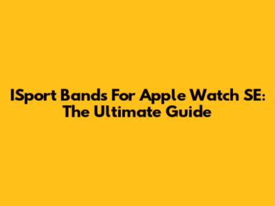 ISport Bands For Apple Watch SE: The Ultimate Guide