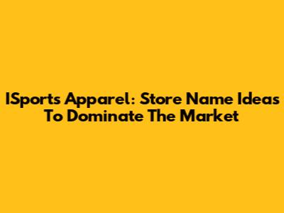 ISports Apparel: Store Name Ideas To Dominate The Market