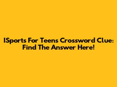 ISports For Teens Crossword Clue: Find The Answer Here!