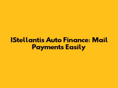 IStellantis Auto Finance: Mail Payments Easily