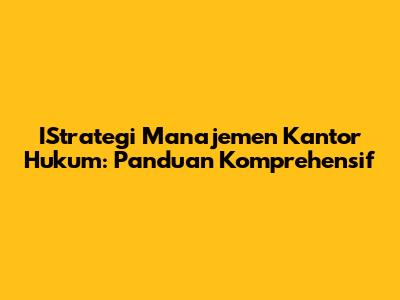 IStrategi Manajemen Kantor Hukum: Panduan Komprehensif