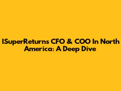 ISuperReturn's CFO & COO In North America: A Deep Dive