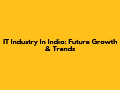 IT Industry In India: Future Growth & Trends