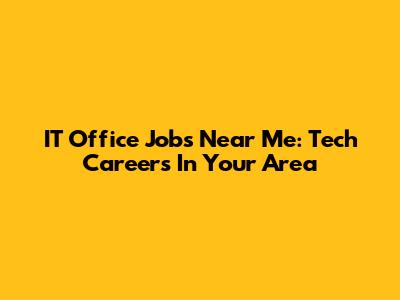 IT Office Jobs Near Me: Tech Careers In Your Area