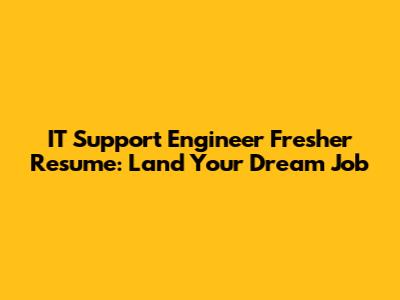 IT Support Engineer Fresher Resume: Land Your Dream Job