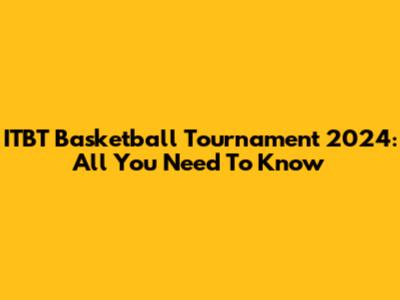 ITBT Basketball Tournament 2024: All You Need To Know