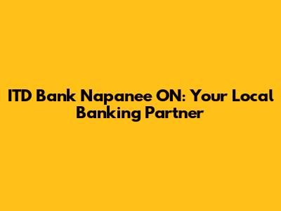 ITD Bank Napanee ON: Your Local Banking Partner