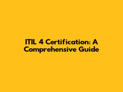 ITIL 4 Certification: A Comprehensive Guide