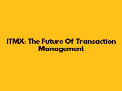 ITMX: The Future Of Transaction Management