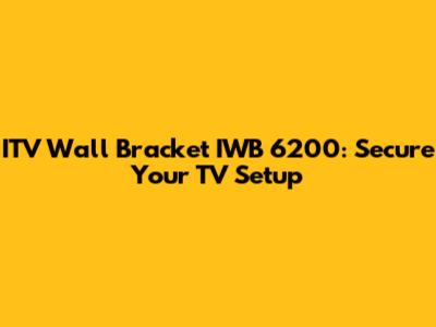 ITV Wall Bracket IWB 6200: Secure Your TV Setup