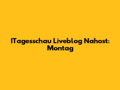 ITagesschau Liveblog Nahost: Montag