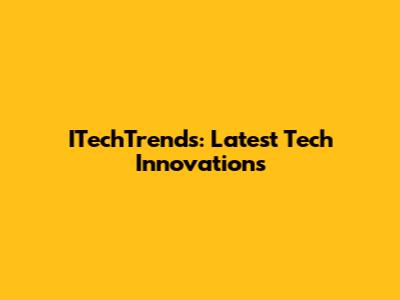 ITechTrends: Latest Tech Innovations